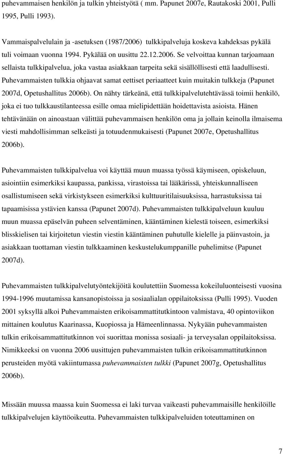 Puhevammaisten tulkkia ohjaavat samat eettiset periaatteet kuin muitakin tulkkeja (Papunet 2007d, Opetushallitus 2006b).