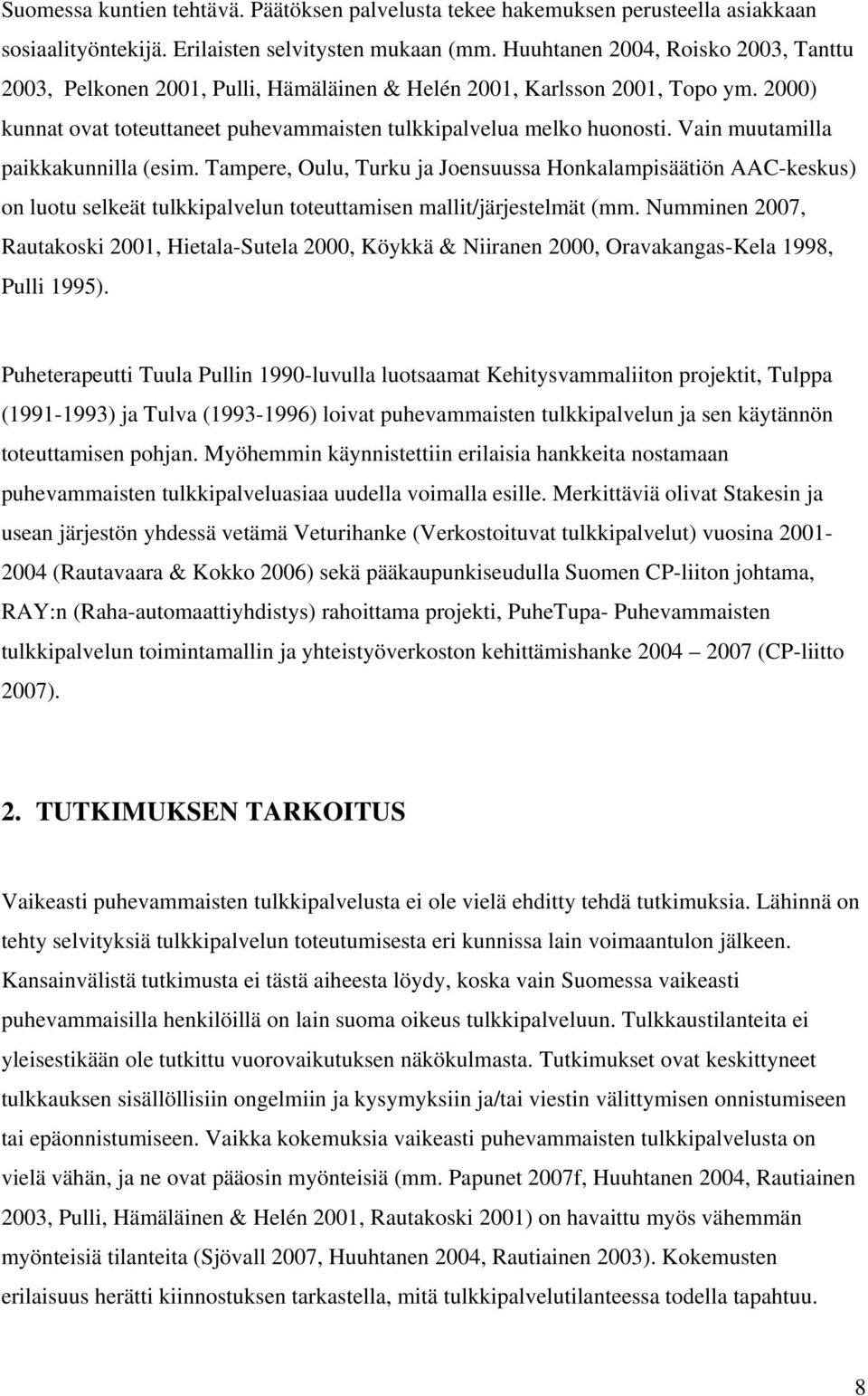 Vain muutamilla paikkakunnilla (esim. Tampere, Oulu, Turku ja Joensuussa Honkalampisäätiön AAC-keskus) on luotu selkeät tulkkipalvelun toteuttamisen mallit/järjestelmät (mm.