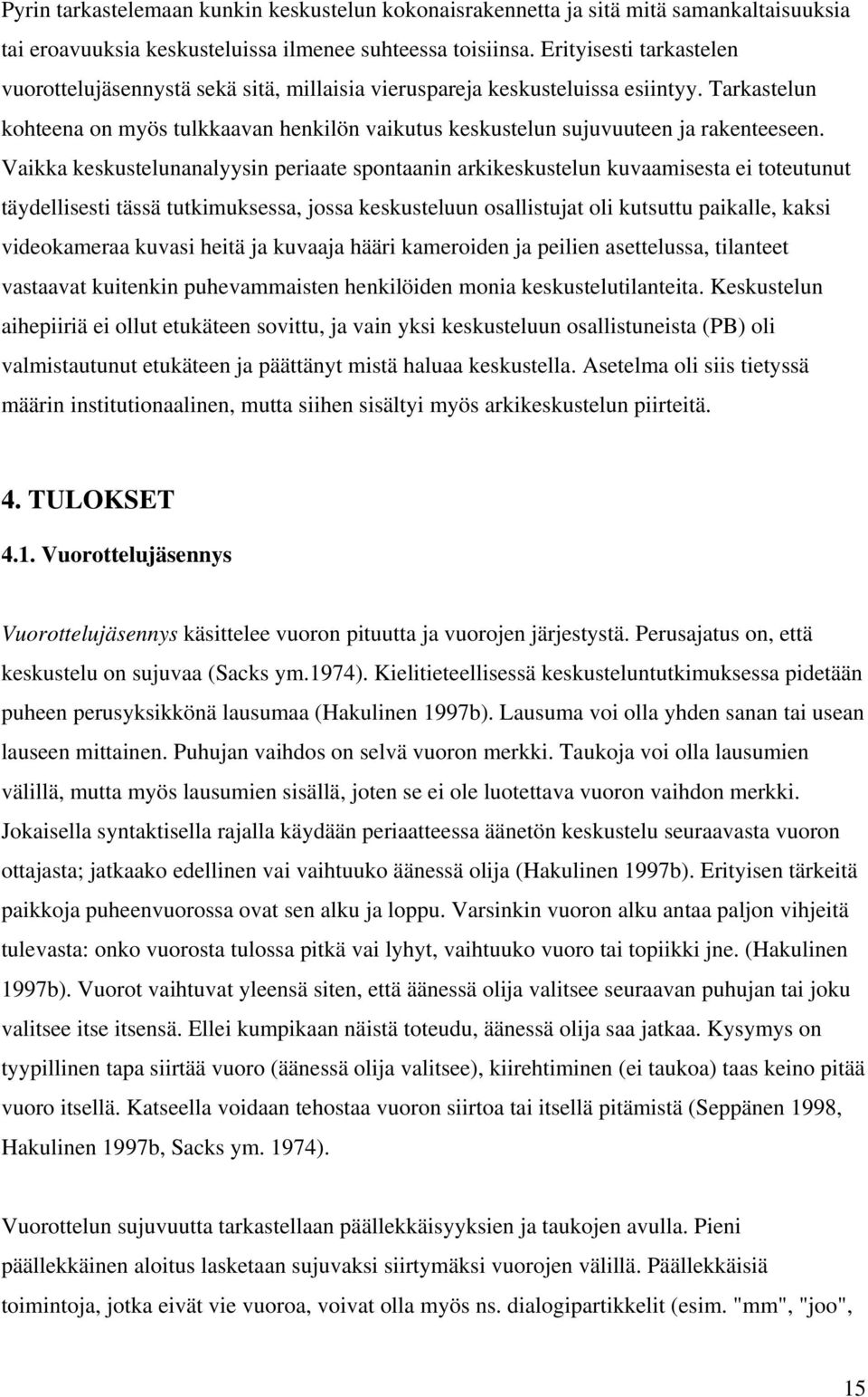 Tarkastelun kohteena on myös tulkkaavan henkilön vaikutus keskustelun sujuvuuteen ja rakenteeseen.