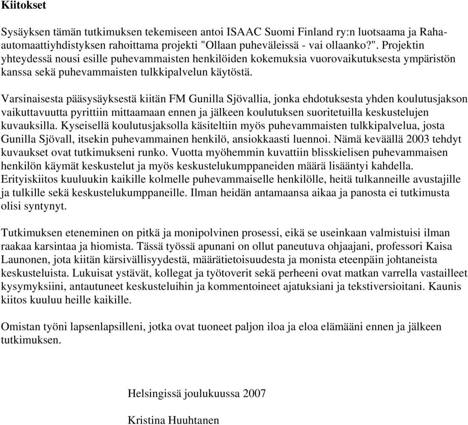 Varsinaisesta pääsysäyksestä kiitän FM Gunilla Sjövallia, jonka ehdotuksesta yhden koulutusjakson vaikuttavuutta pyrittiin mittaamaan ennen ja jälkeen koulutuksen suoritetuilla keskustelujen