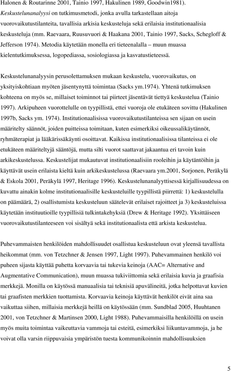 Raevaara, Ruusuvuori & Haakana 2001, Tainio 1997, Sacks, Schegloff & Jefferson 1974).