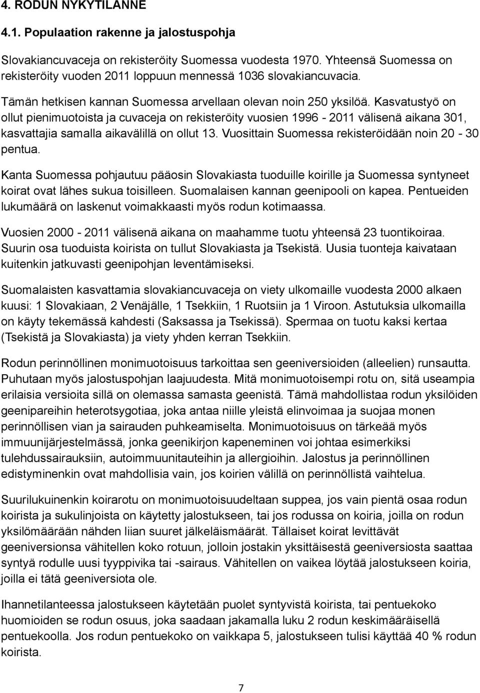 Kasvatustyö on ollut pienimuotoista ja cuvaceja on rekisteröity vuosien 1996-2011 välisenä aikana 301, kasvattajia samalla aikavälillä on ollut 13.