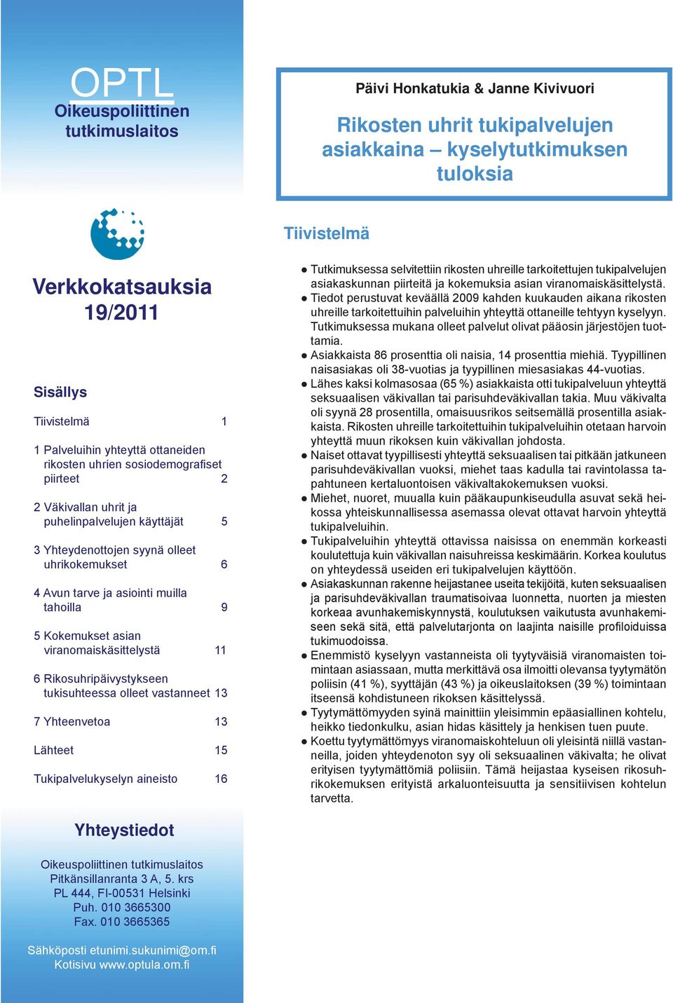 asiointi muilla tahoilla 9 5 Kokemukset asian viranomaiskäsittelystä 11 6 Rikosuhripäivystykseen tukisuhteessa olleet vastanneet 13 7 Yhteenvetoa 13 Lähteet 15 Tukipalvelukyselyn aineisto 16