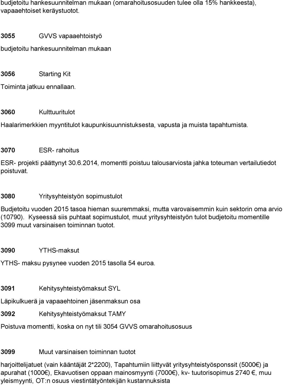 3060 Kulttuuritulot Haalarimerkkien myyntitulot kaupunkisuunnistuksesta, vapusta ja muista tapahtumista. 3070 ESR- rahoitus ESR- projekti päättynyt 30.6.2014, momentti poistuu talousarviosta jahka toteuman vertailutiedot poistuvat.