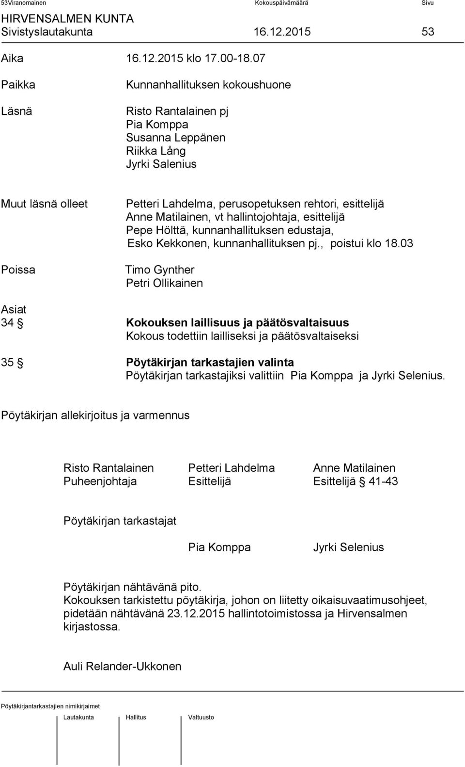 Anne Matilainen, vt hallintojohtaja, esittelijä Pepe Hölttä, kunnanhallituksen edustaja, Esko Kekkonen, kunnanhallituksen pj., poistui klo 18.