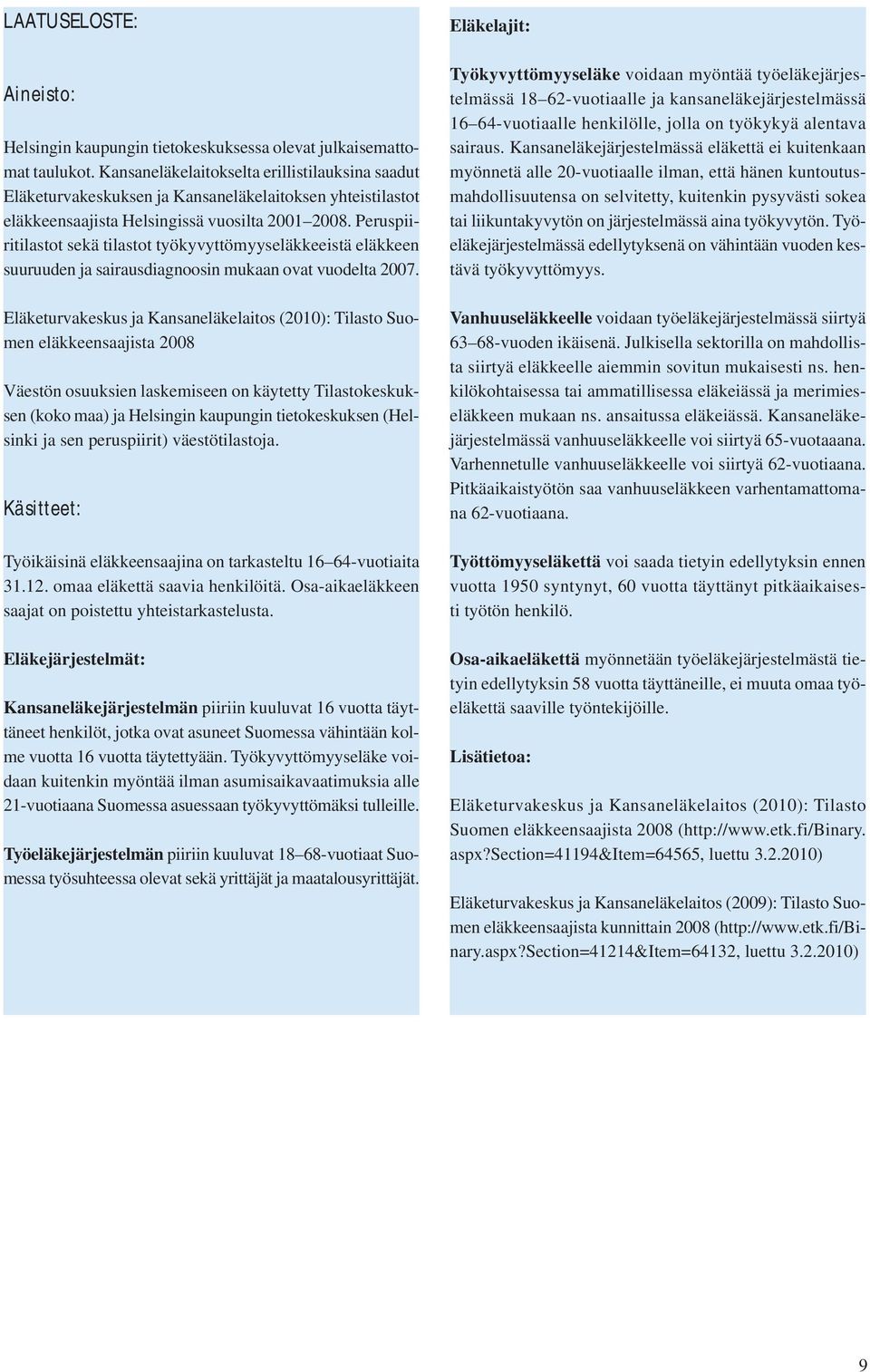 Peruspiiritilastot sekä tilastot työkyvyttömyyseläkkeeistä eläkkeen suuruuden ja sairausdiagnoosin mukaan ovat vuodelta 2007.