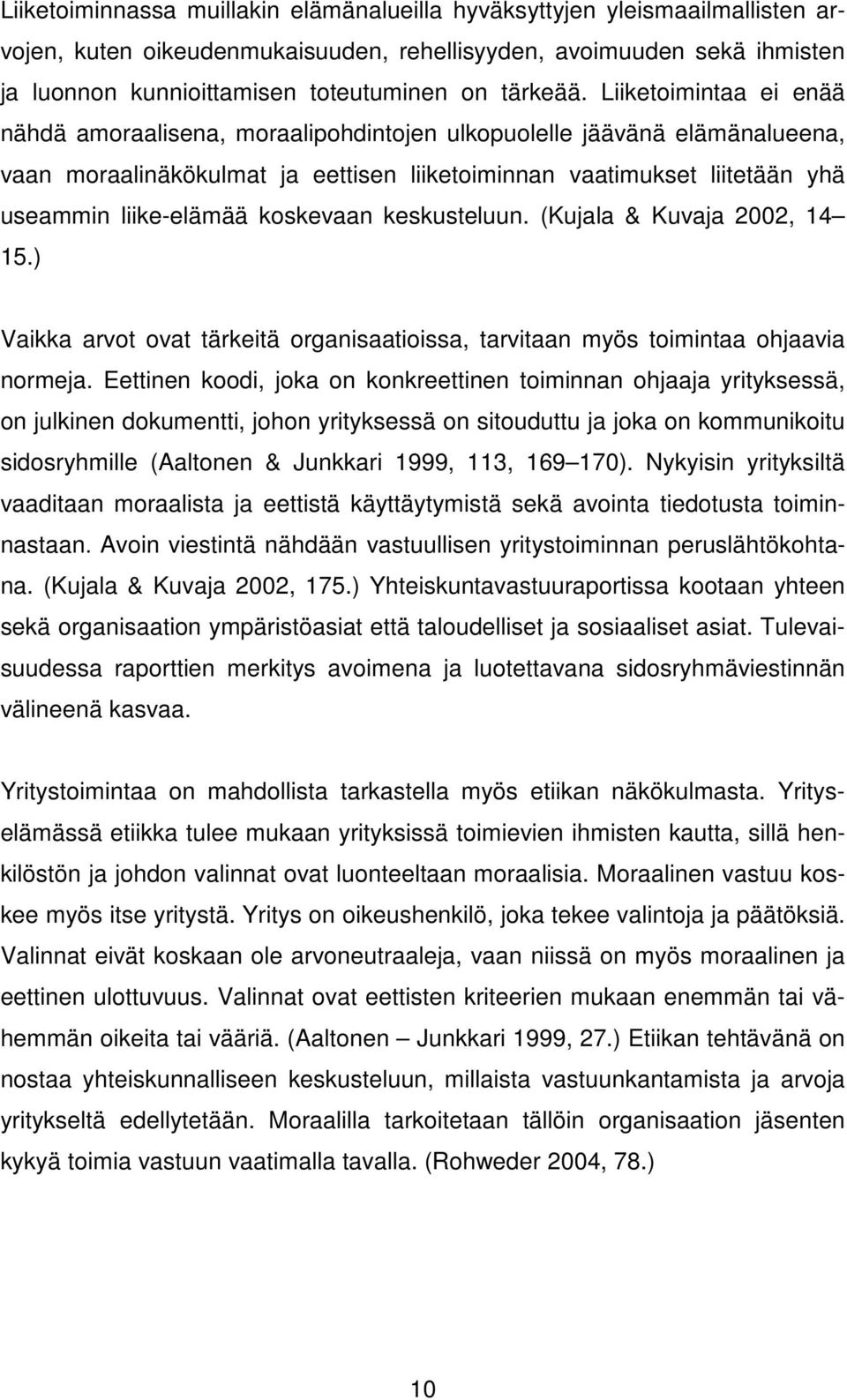 Liiketoimintaa ei enää nähdä amoraalisena, moraalipohdintojen ulkopuolelle jäävänä elämänalueena, vaan moraalinäkökulmat ja eettisen liiketoiminnan vaatimukset liitetään yhä useammin liike-elämää