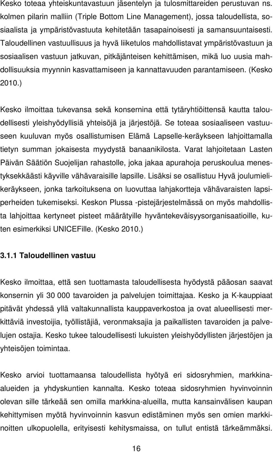 Taloudellinen vastuullisuus ja hyvä liiketulos mahdollistavat ympäristövastuun ja sosiaalisen vastuun jatkuvan, pitkäjänteisen kehittämisen, mikä luo uusia mahdollisuuksia myynnin kasvattamiseen ja