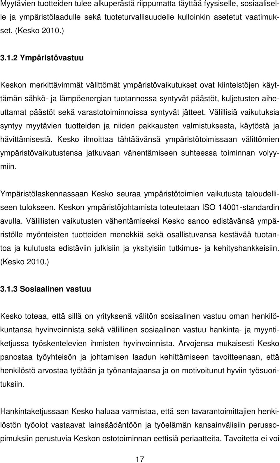 2 Ympäristövastuu Keskon merkittävimmät välittömät ympäristövaikutukset ovat kiinteistöjen käyttämän sähkö- ja lämpöenergian tuotannossa syntyvät päästöt, kuljetusten aiheuttamat päästöt sekä