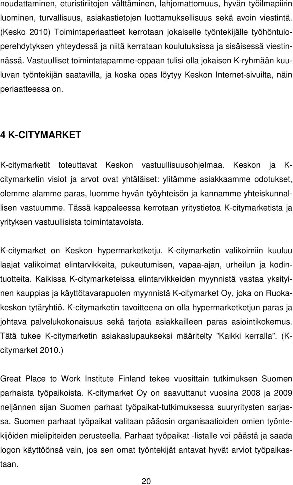 Vastuulliset toimintatapamme-oppaan tulisi olla jokaisen K-ryhmään kuuluvan työntekijän saatavilla, ja koska opas löytyy Keskon Internet-sivuilta, näin periaatteessa on.