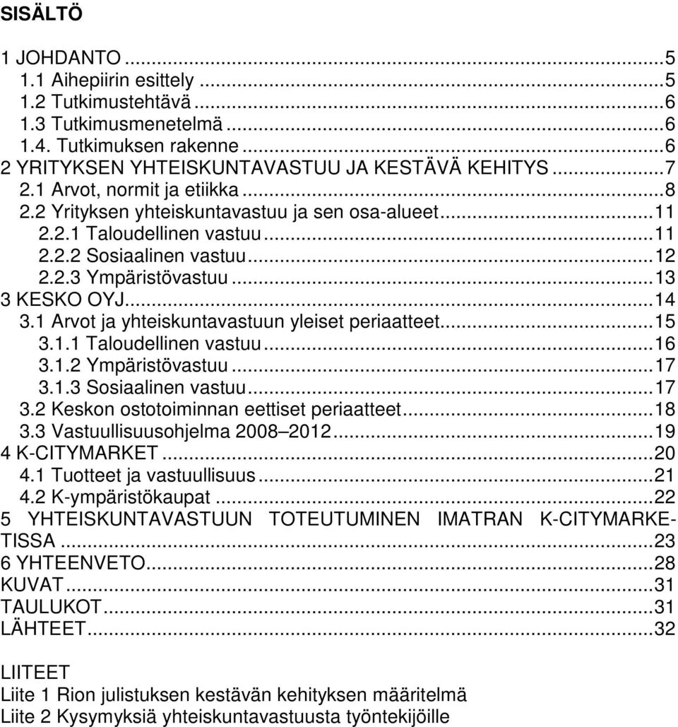 1 Arvot ja yhteiskuntavastuun yleiset periaatteet... 15 3.1.1 Taloudellinen vastuu... 16 3.1.2 Ympäristövastuu... 17 3.1.3 Sosiaalinen vastuu... 17 3.2 Keskon ostotoiminnan eettiset periaatteet... 18 3.
