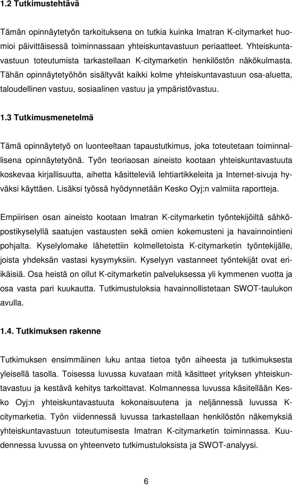 Tähän opinnäytetyöhön sisältyvät kaikki kolme yhteiskuntavastuun osa-aluetta, taloudellinen vastuu, sosiaalinen vastuu ja ympäristövastuu. 1.