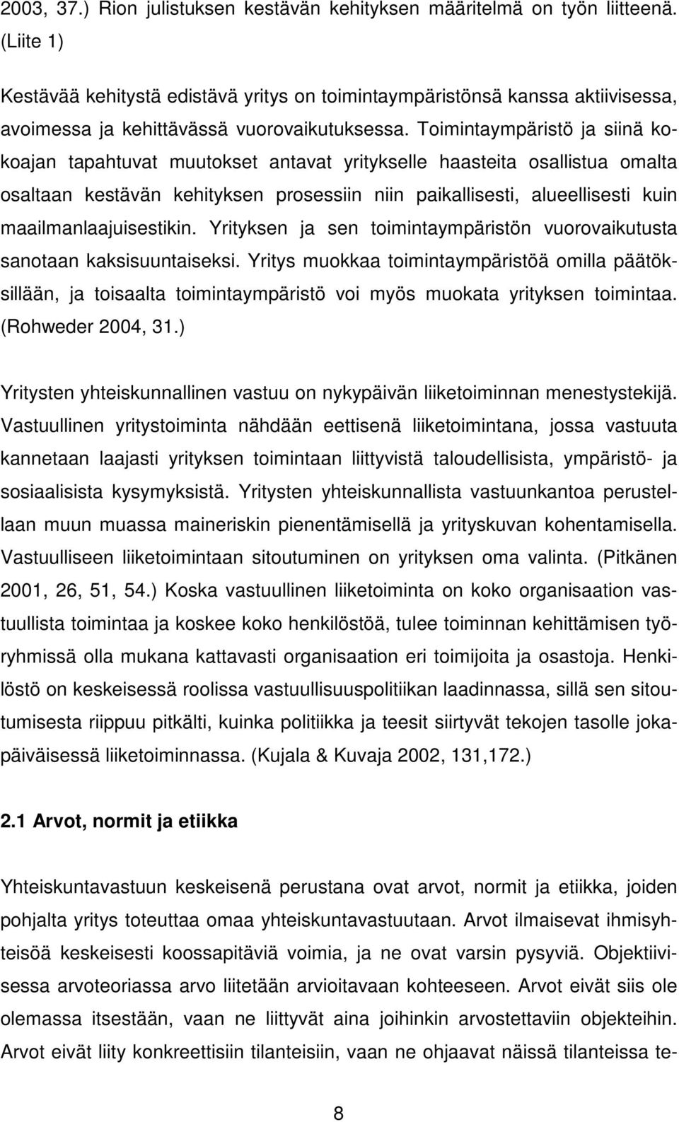 Toimintaympäristö ja siinä kokoajan tapahtuvat muutokset antavat yritykselle haasteita osallistua omalta osaltaan kestävän kehityksen prosessiin niin paikallisesti, alueellisesti kuin