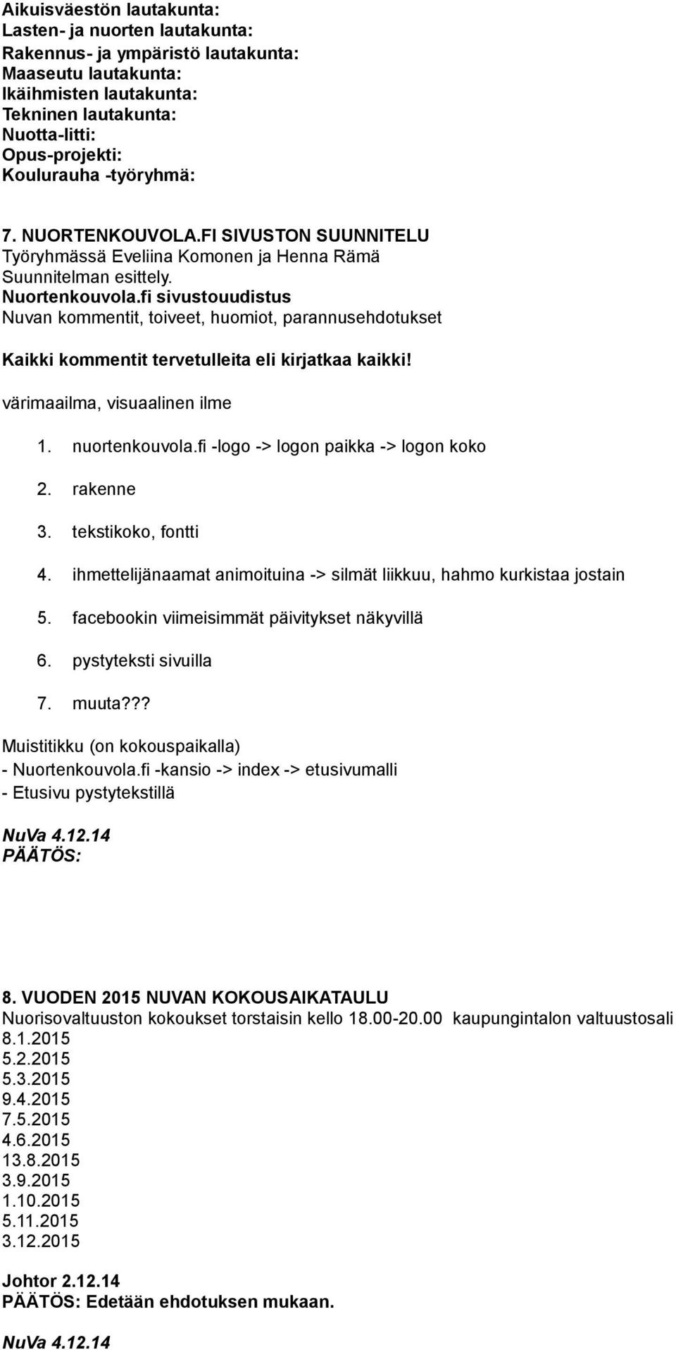 fi sivustouudistus Nuvan kommentit, toiveet, huomiot, parannusehdotukset Kaikki kommentit tervetulleita eli kirjatkaa kaikki! värimaailma, visuaalinen ilme 1. nuortenkouvola.
