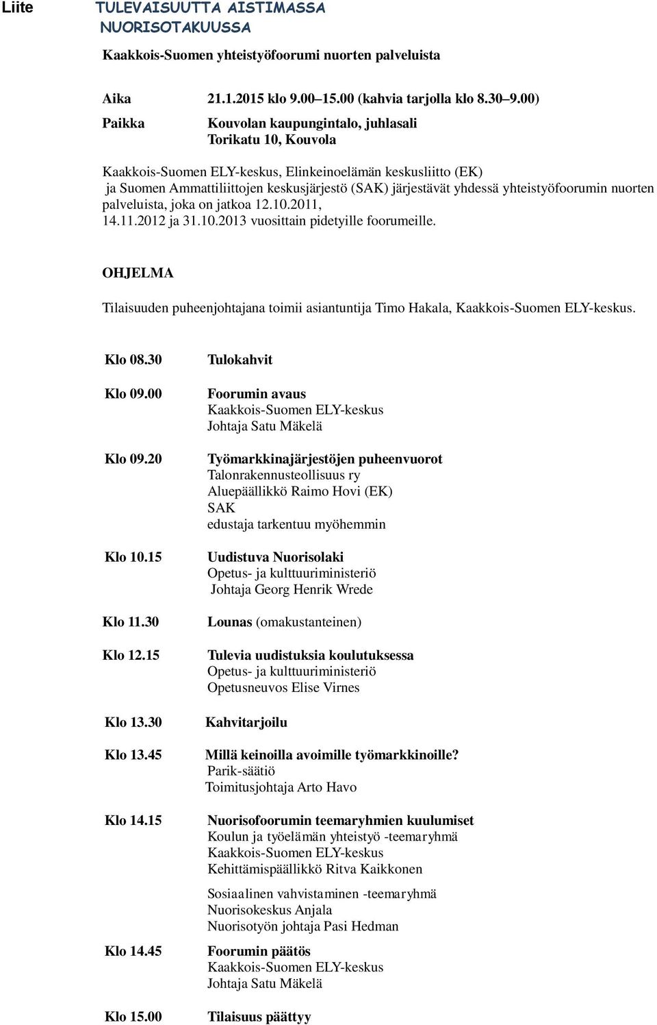 yhteistyöfoorumin nuorten palveluista, joka on jatkoa 12.10.2011, 14.11.2012 ja 31.10.2013 vuosittain pidetyille foorumeille.
