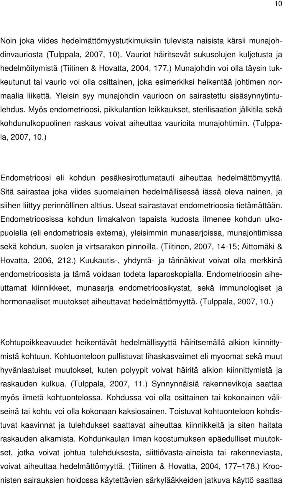 ) Munajohdin voi olla täysin tukkeutunut tai vaurio voi olla osittainen, joka esimerkiksi heikentää johtimen normaalia liikettä. Yleisin syy munajohdin vaurioon on sairastettu sisäsynnytintulehdus.