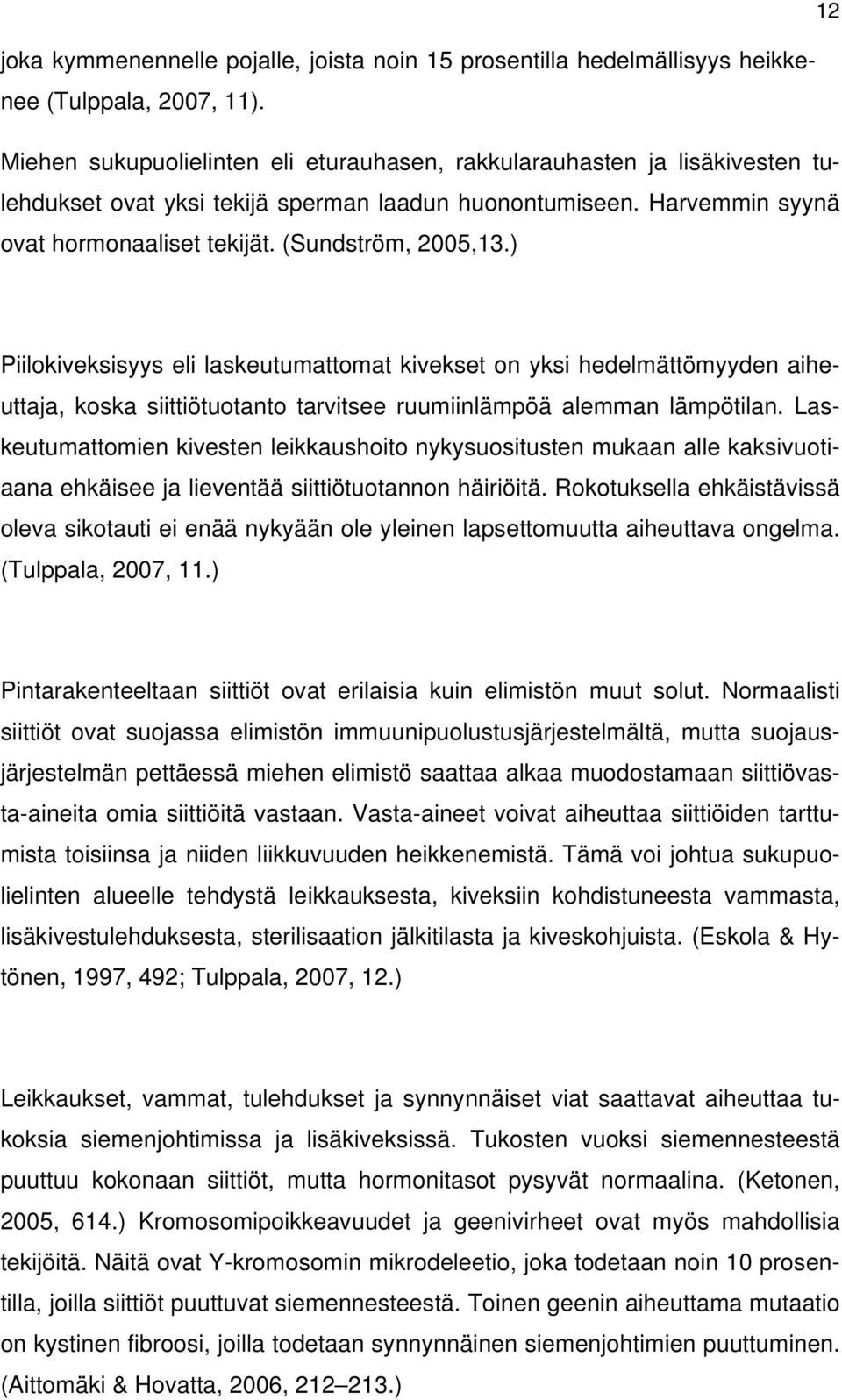 ) Piilokiveksisyys eli laskeutumattomat kivekset on yksi hedelmättömyyden aiheuttaja, koska siittiötuotanto tarvitsee ruumiinlämpöä alemman lämpötilan.