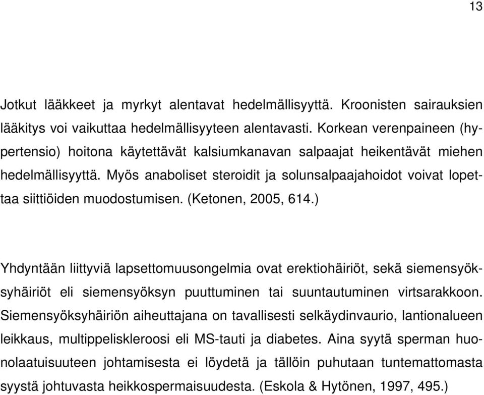 Myös anaboliset steroidit ja solunsalpaajahoidot voivat lopettaa siittiöiden muodostumisen. (Ketonen, 2005, 614.