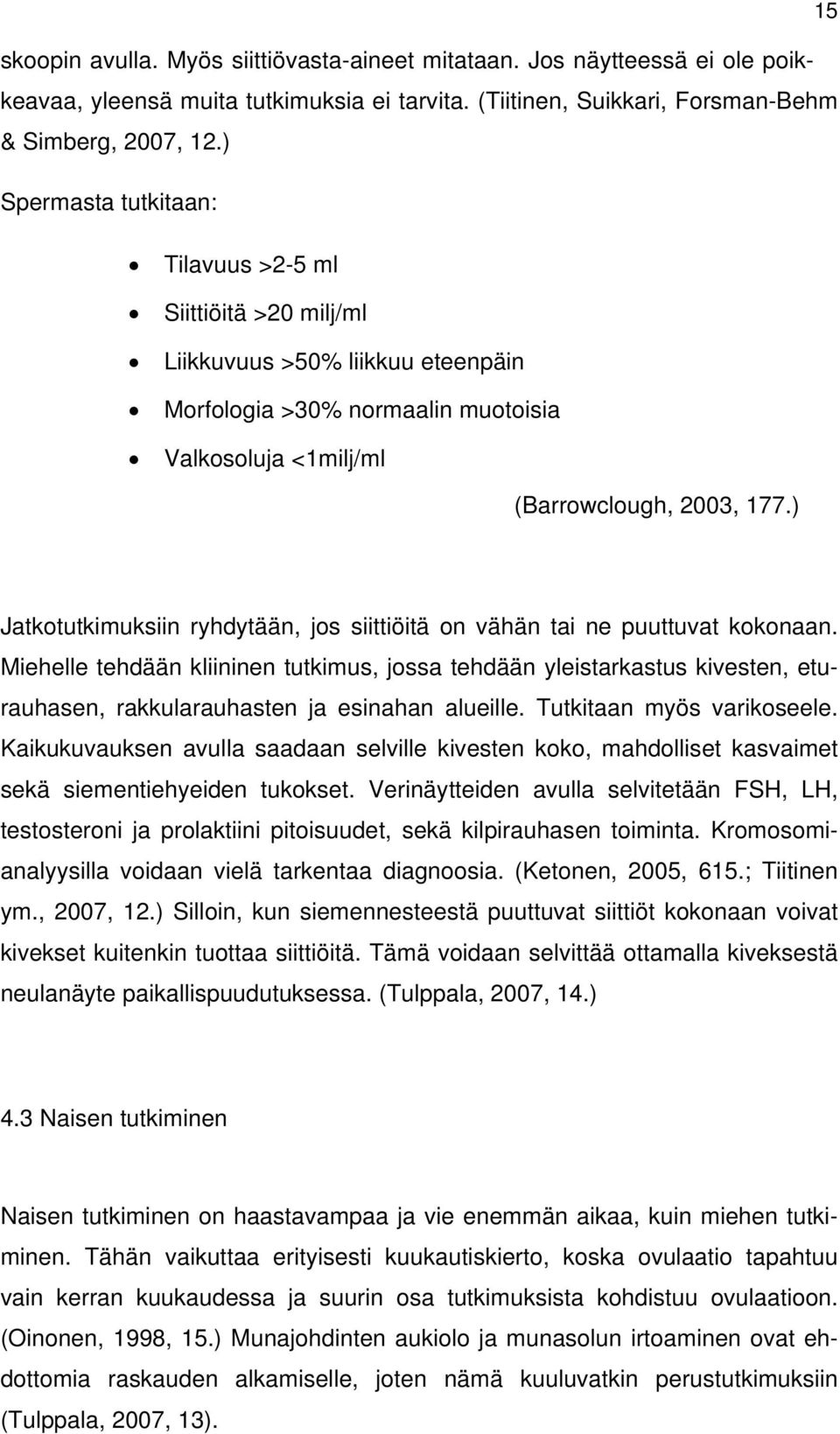 ) Jatkotutkimuksiin ryhdytään, jos siittiöitä on vähän tai ne puuttuvat kokonaan.