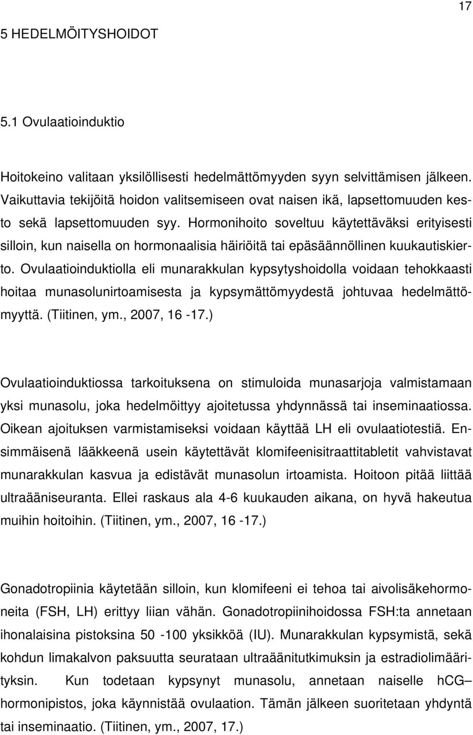 Hormonihoito soveltuu käytettäväksi erityisesti silloin, kun naisella on hormonaalisia häiriöitä tai epäsäännöllinen kuukautiskierto.