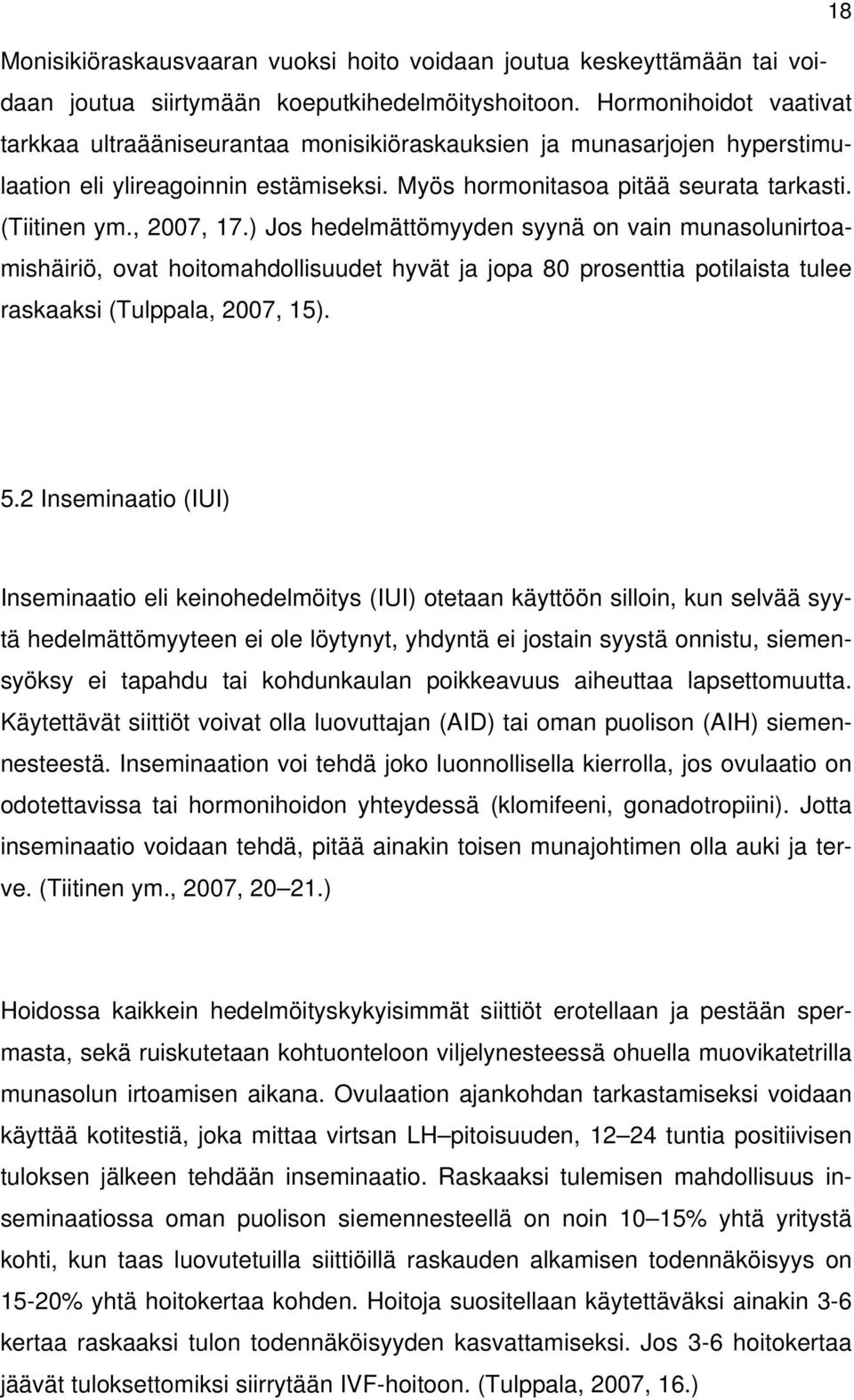 , 2007, 17.) Jos hedelmättömyyden syynä on vain munasolunirtoamishäiriö, ovat hoitomahdollisuudet hyvät ja jopa 80 prosenttia potilaista tulee raskaaksi (Tulppala, 2007, 15). 5.