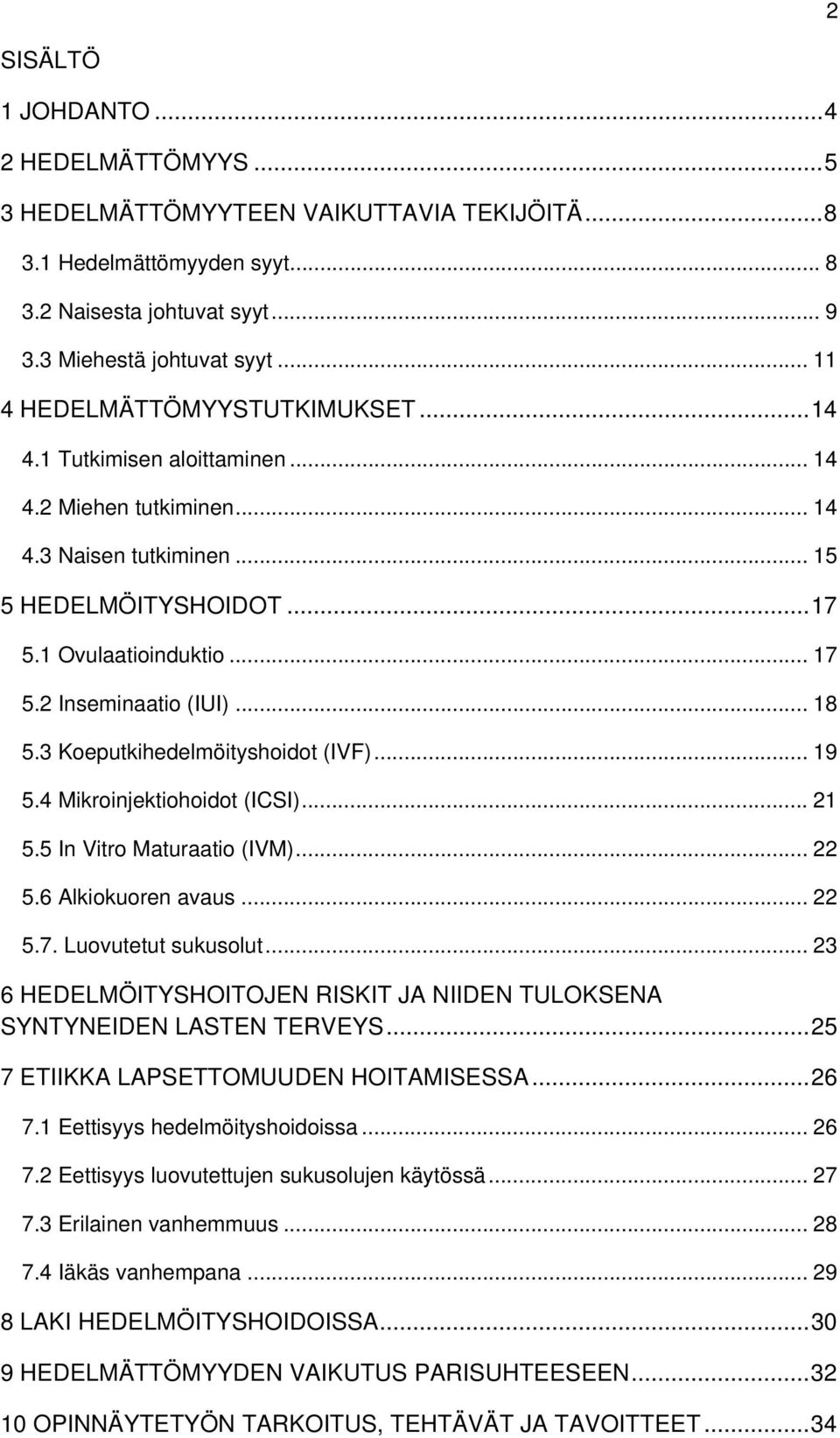 .. 18 5.3 Koeputkihedelmöityshoidot (IVF)... 19 5.4 Mikroinjektiohoidot (ICSI)... 21 5.5 In Vitro Maturaatio (IVM)... 22 5.6 Alkiokuoren avaus... 22 5.7. Luovutetut sukusolut.