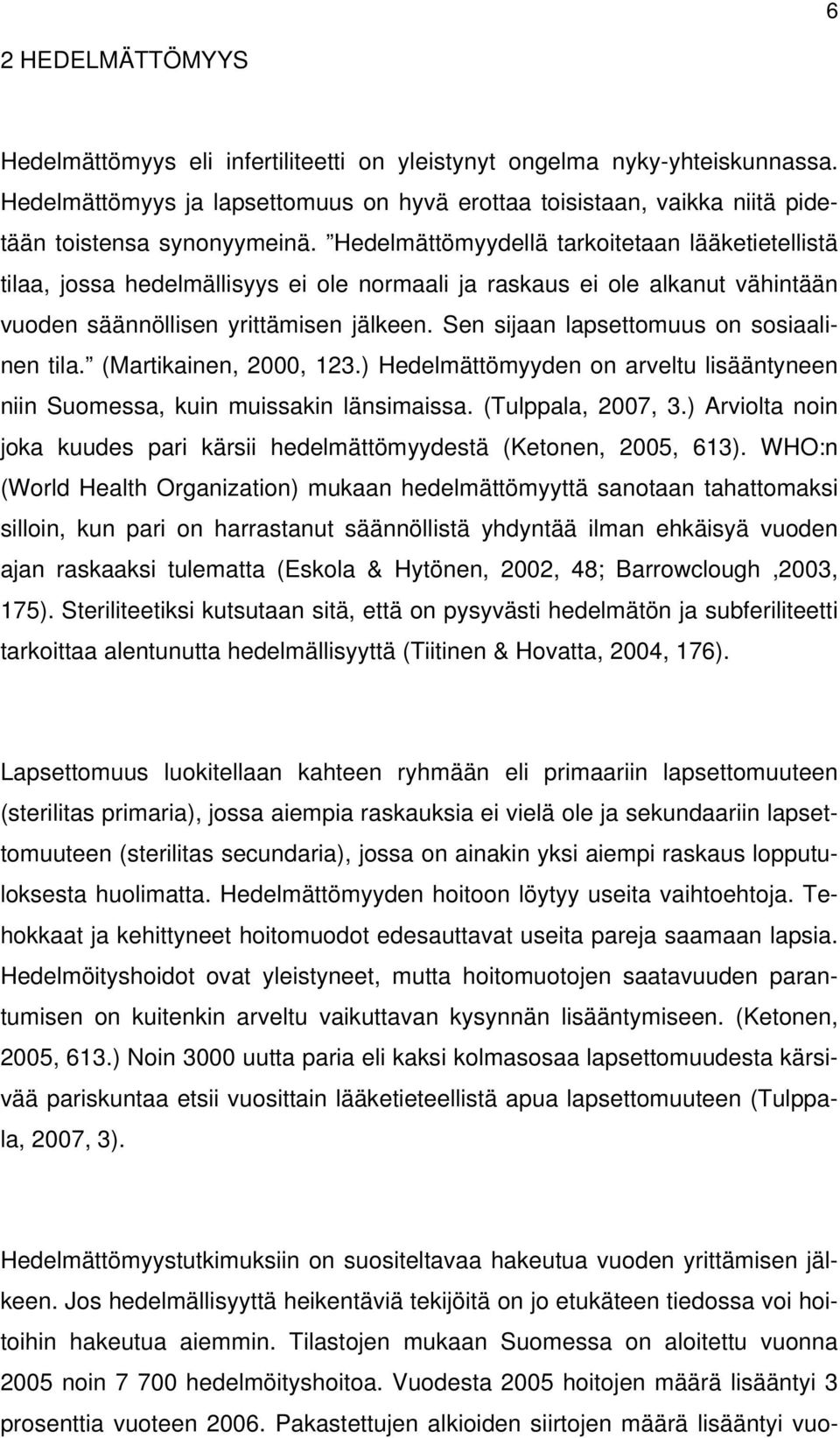 Hedelmättömyydellä tarkoitetaan lääketietellistä tilaa, jossa hedelmällisyys ei ole normaali ja raskaus ei ole alkanut vähintään vuoden säännöllisen yrittämisen jälkeen.