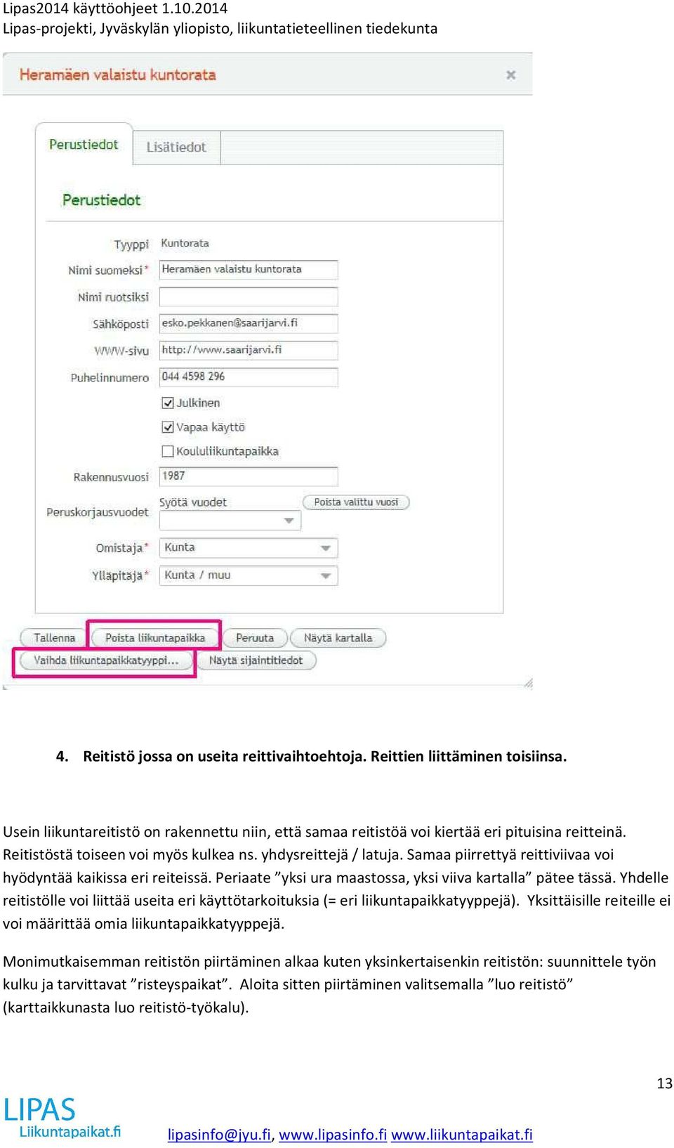 Periaate yksi ura maastossa, yksi viiva kartalla pätee tässä. Yhdelle reitistölle voi liittää useita eri käyttötarkoituksia (= eri liikuntapaikkatyyppejä).