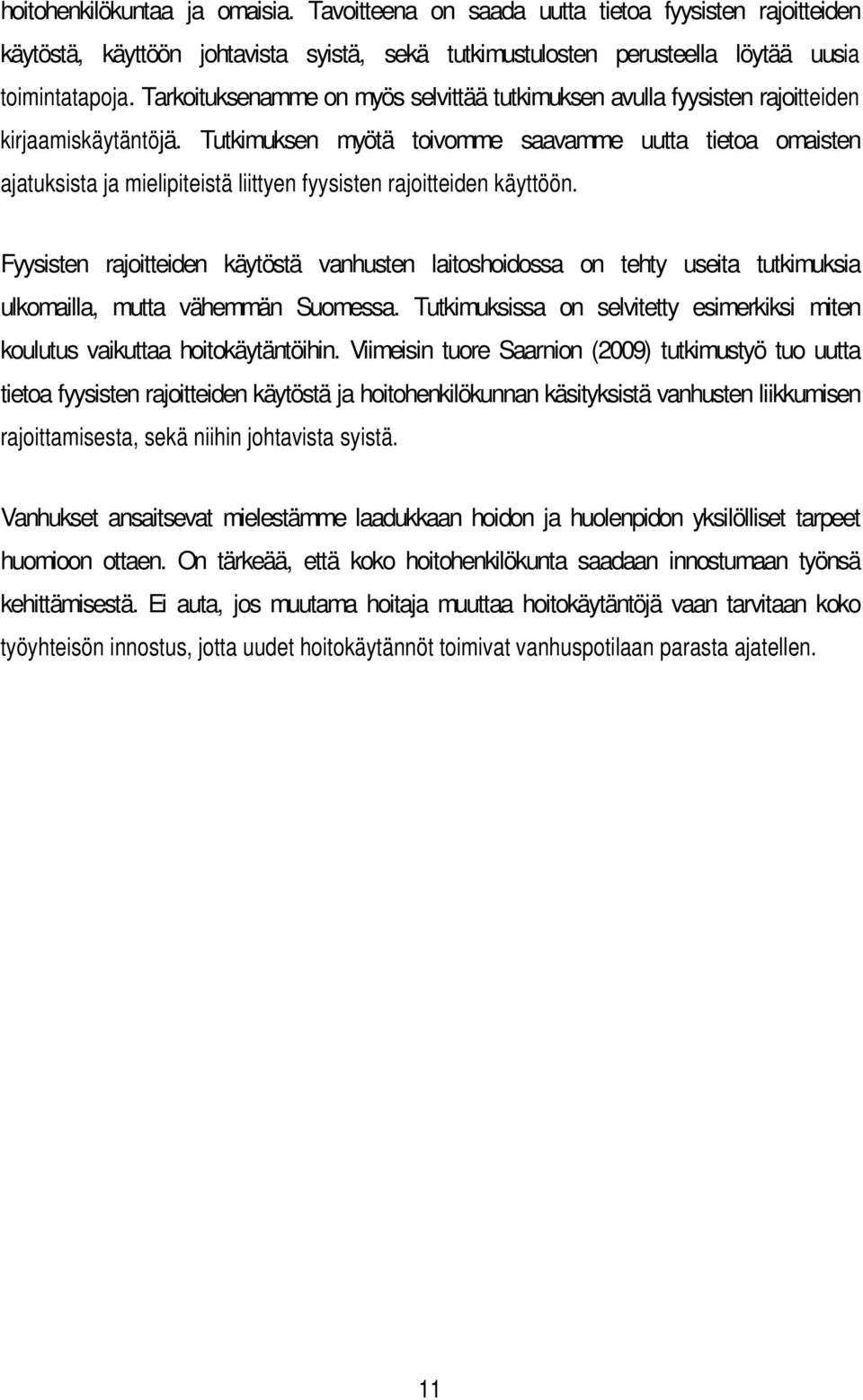 Tutkimuksen myötä toivomme saavamme uutta tietoa omaisten ajatuksista ja mielipiteistä liittyen fyysisten rajoitteiden käyttöön.