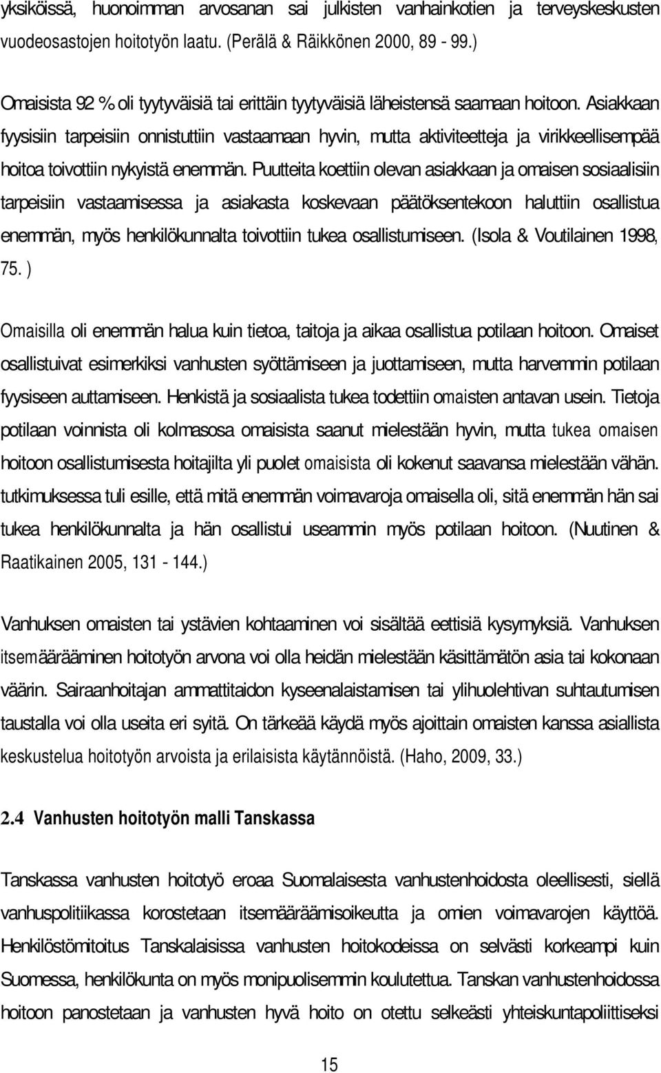 Asiakkaan fyysisiin tarpeisiin onnistuttiin vastaamaan hyvin, mutta aktiviteetteja ja virikkeellisempää hoitoa toivottiin nykyistä enemmän.
