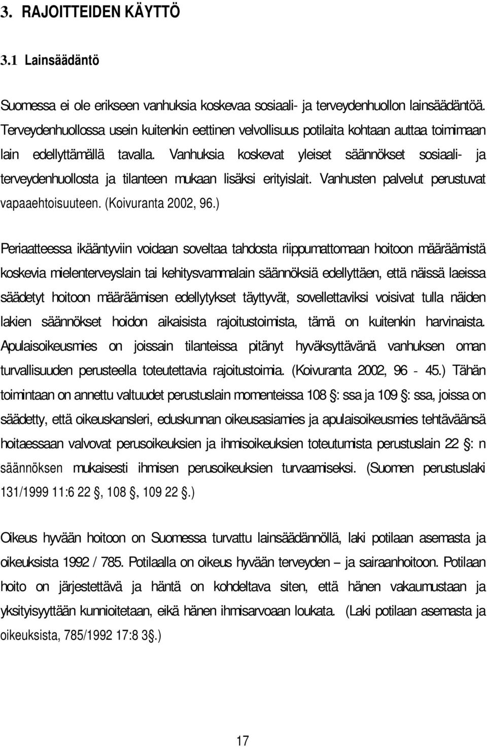 Vanhuksia koskevat yleiset säännökset sosiaali- ja terveydenhuollosta ja tilanteen mukaan lisäksi erityislait. Vanhusten palvelut perustuvat vapaaehtoisuuteen. (Koivuranta 2002, 96.