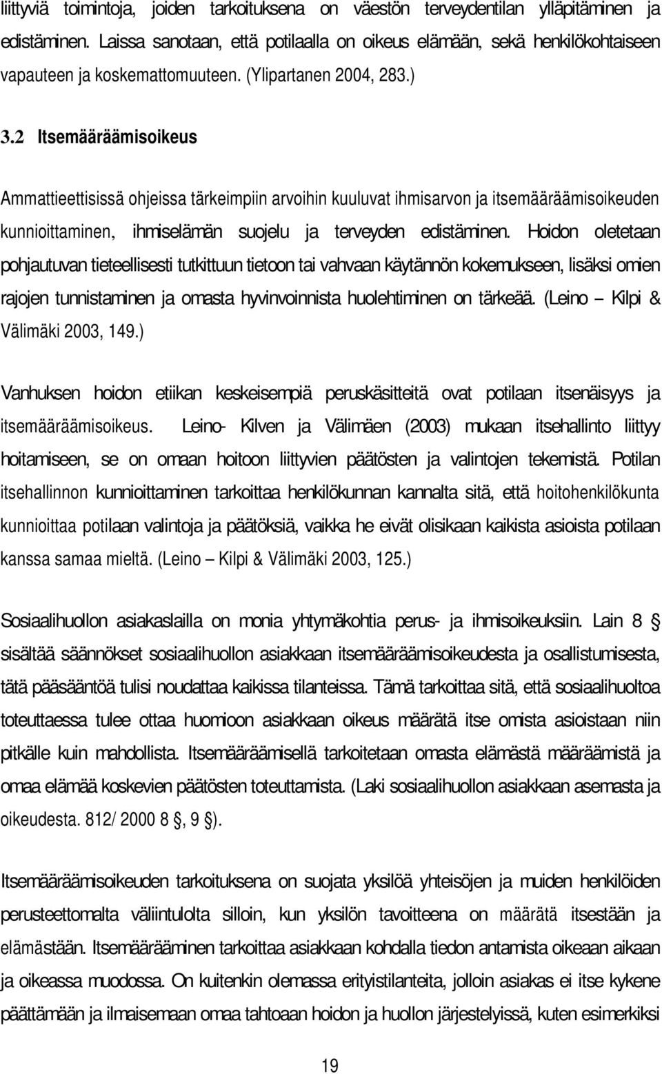 2 Itsemääräämisoikeus Ammattieettisissä ohjeissa tärkeimpiin arvoihin kuuluvat ihmisarvon ja itsemääräämisoikeuden kunnioittaminen, ihmiselämän suojelu ja terveyden edistäminen.