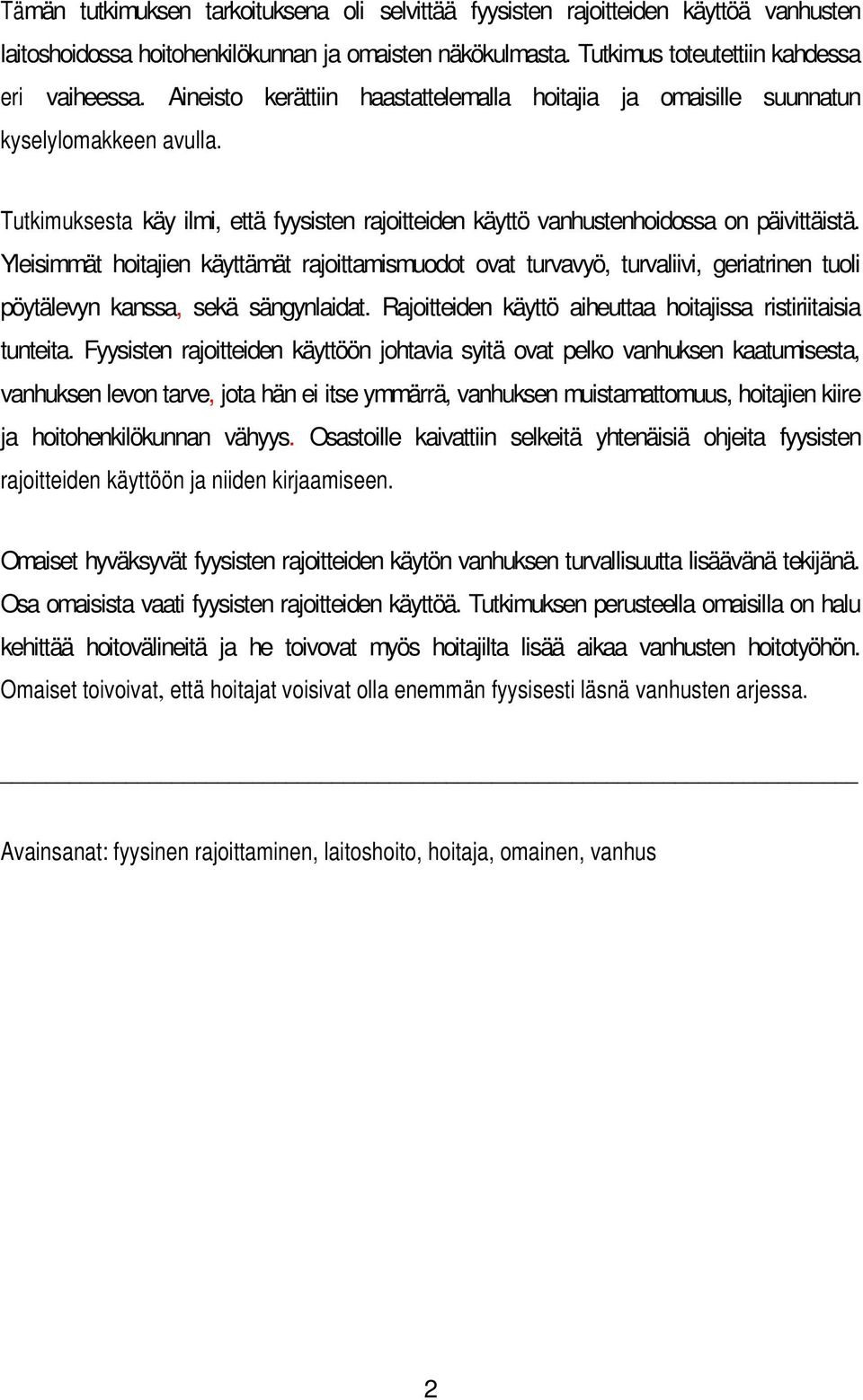 Yleisimmät hoitajien käyttämät rajoittamismuodot ovat turvavyö, turvaliivi, geriatrinen tuoli pöytälevyn kanssa, sekä sängynlaidat. Rajoitteiden käyttö aiheuttaa hoitajissa ristiriitaisia tunteita.