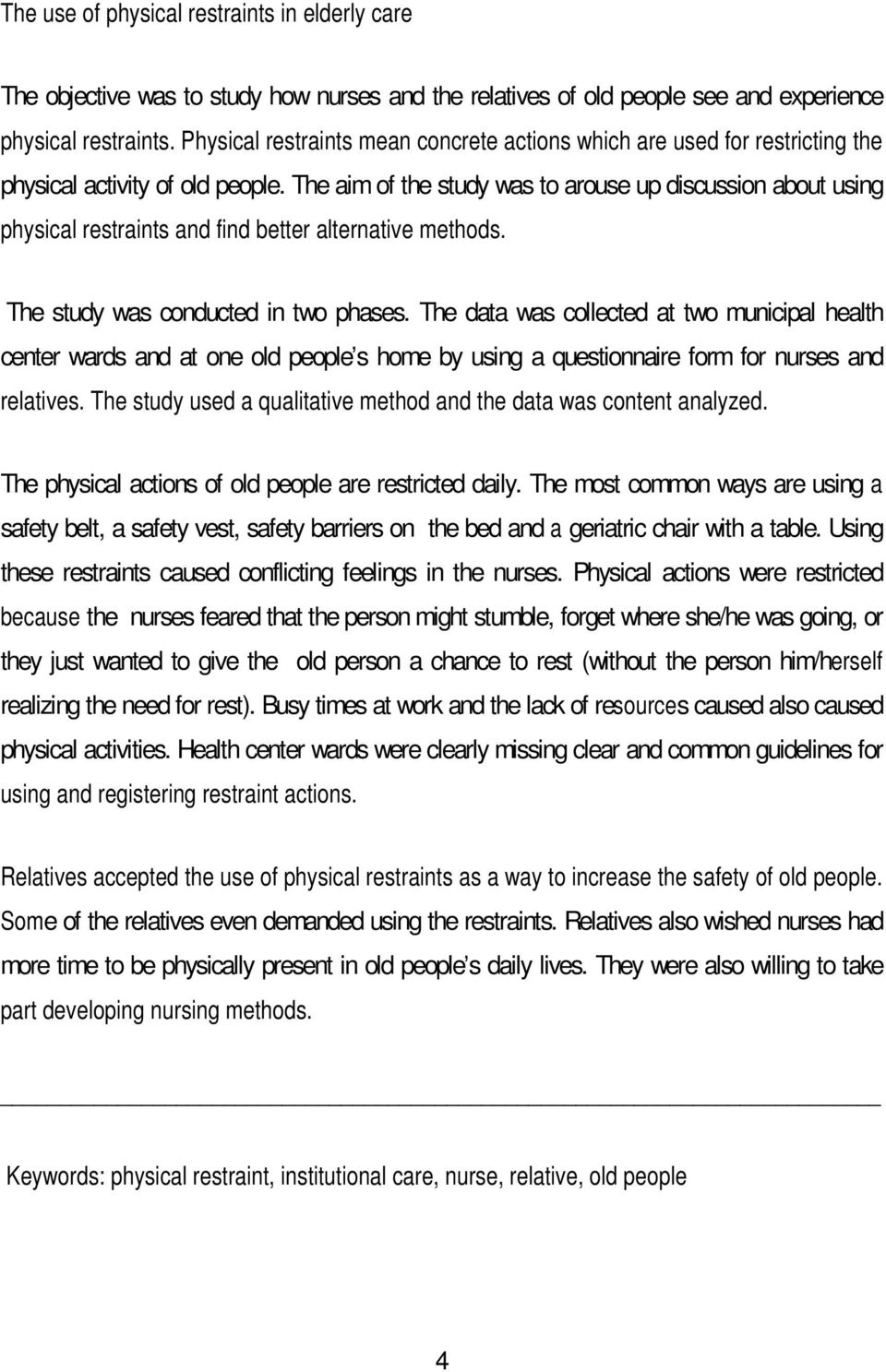 The aim of the study was to arouse up discussion about using physical restraints and find better alternative methods. The study was conducted in two phases.