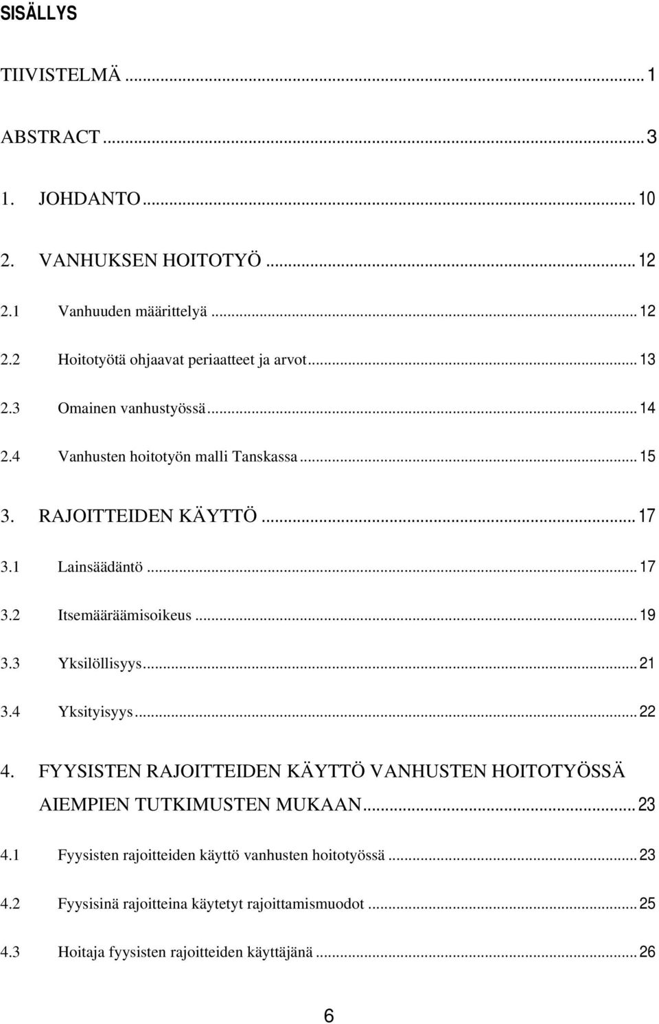 .. 19 3.3 Yksilöllisyys... 21 3.4 Yksityisyys... 22 4. FYYSISTEN RAJOITTEIDEN KÄYTTÖ VANHUSTEN HOITOTYÖSSÄ AIEMPIEN TUTKIMUSTEN MUKAAN... 23 4.