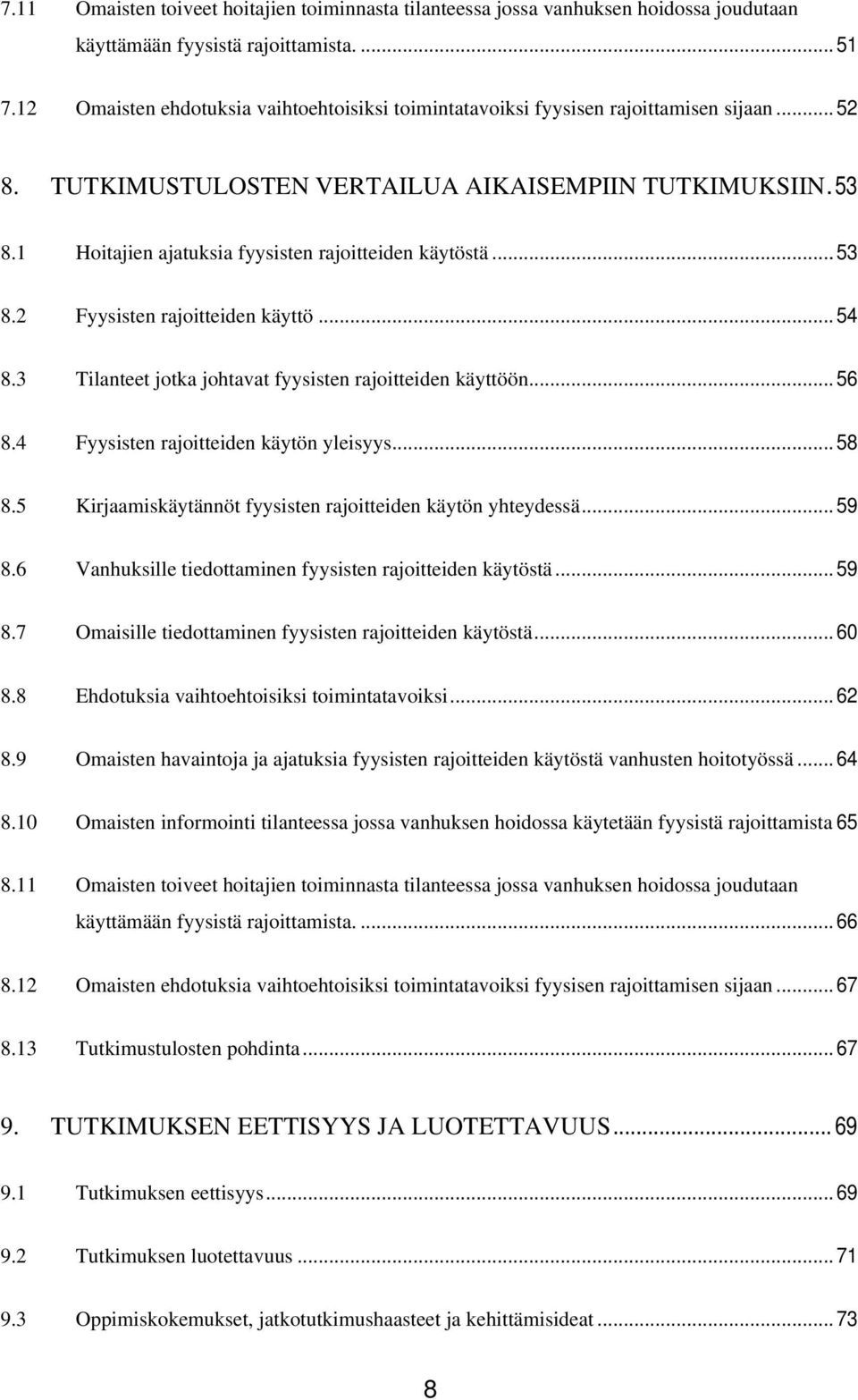 1 Hoitajien ajatuksia fyysisten rajoitteiden käytöstä...53 8.2 Fyysisten rajoitteiden käyttö... 54 8.3 Tilanteet jotka johtavat fyysisten rajoitteiden käyttöön... 56 8.