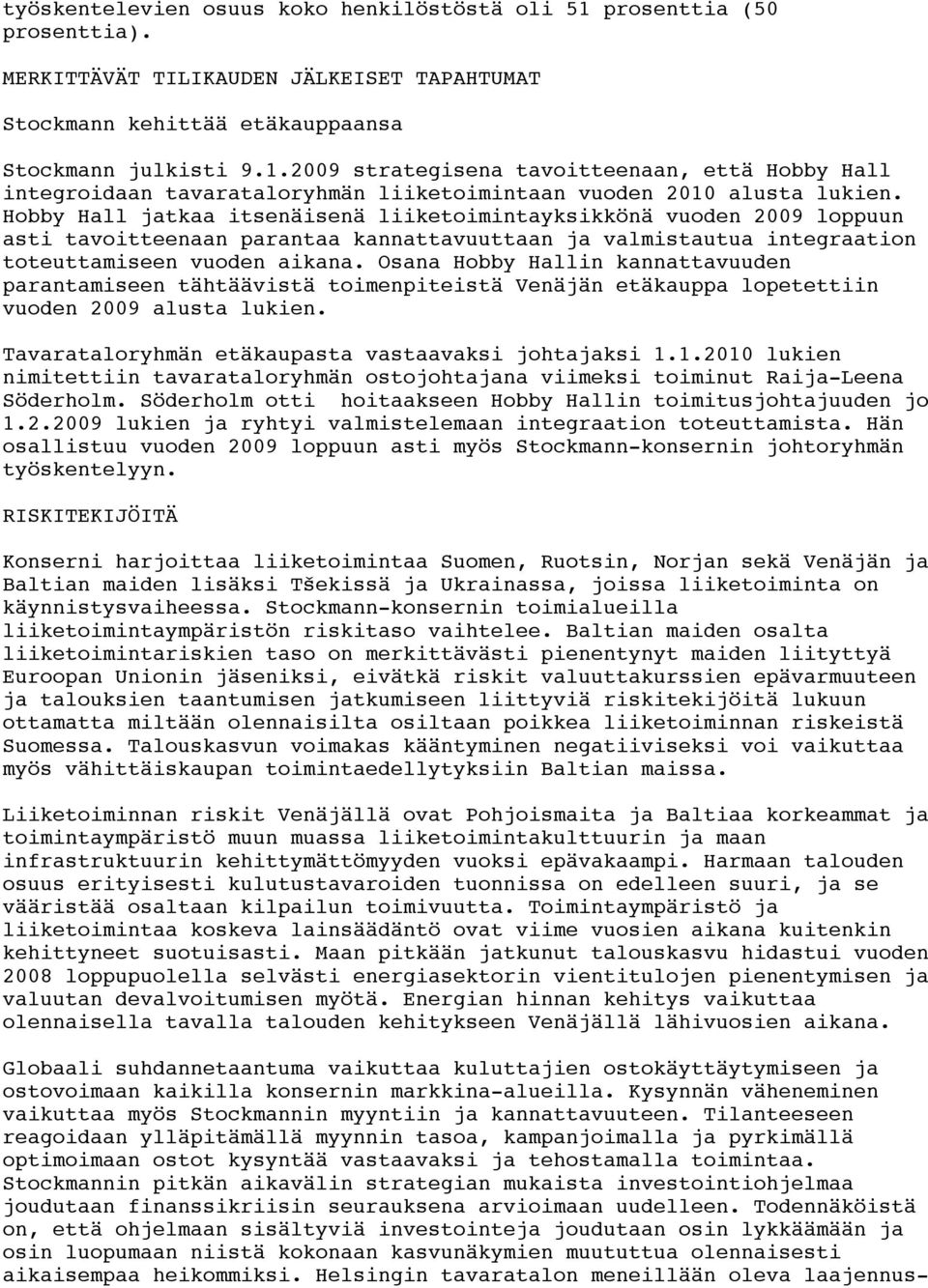 Osana Hobby Hallin kannattavuuden parantamiseen tähtäävistä toimenpiteistä Venäjän etäkauppa lopetettiin vuoden 2009 alusta lukien. Tavarataloryhmän etäkaupasta vastaavaksi johtajaksi 1.