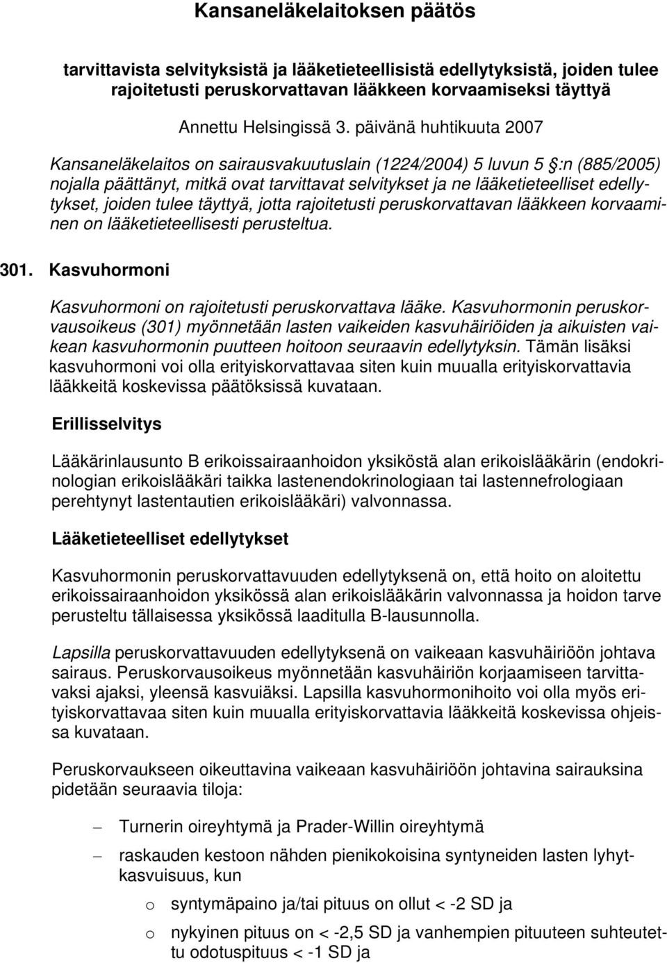 tulee täyttyä, jotta rajoitetusti peruskorvattavan lääkkeen korvaaminen on lääketieteellisesti perusteltua. 301. Kasvuhormoni Kasvuhormoni on rajoitetusti peruskorvattava lääke.