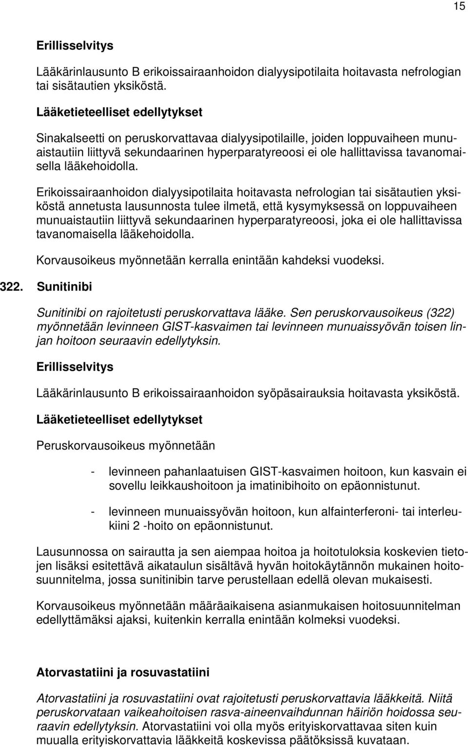 Erikoissairaanhoidon dialyysipotilaita hoitavasta nefrologian tai sisätautien yksiköstä annetusta lausunnosta tulee ilmetä, että kysymyksessä on loppuvaiheen munuaistautiin liittyvä sekundaarinen