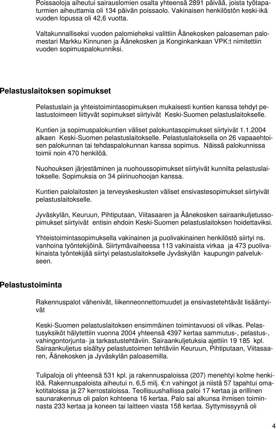 Pelastuslaitoksen sopimukset Pelastuslain ja yhteistoimintasopimuksen mukaisesti kuntien kanssa tehdyt pelastustoimeen liittyvät sopimukset siirtyivät Keski-Suomen pelastuslaitokselle.