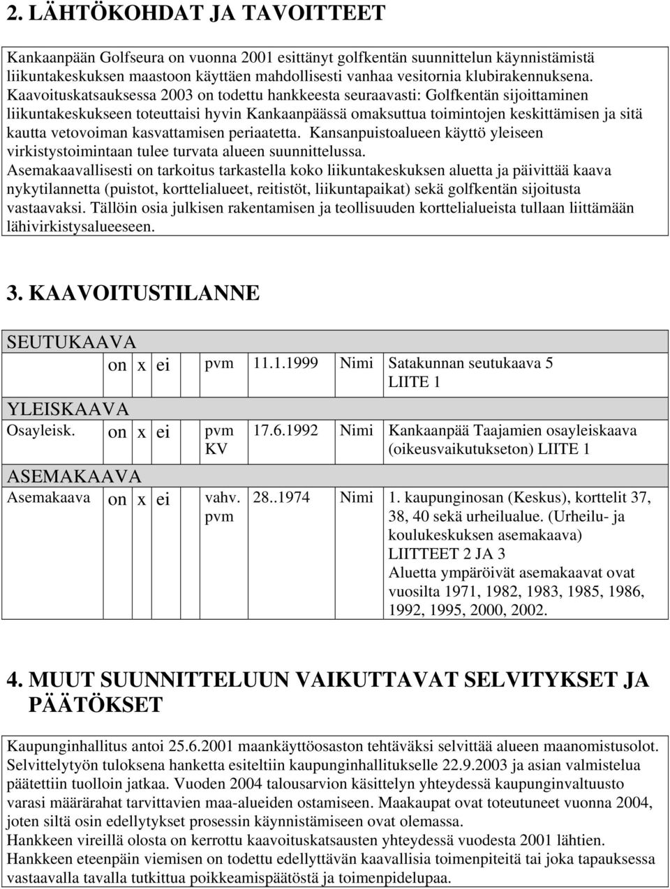 Kaavoituskatsauksessa 2003 on todettu hankkeesta seuraavasti: Golfkentän sijoittaminen liikuntakeskukseen toteuttaisi hyvin Kankaanpäässä omaksuttua toimintojen keskittämisen ja sitä kautta