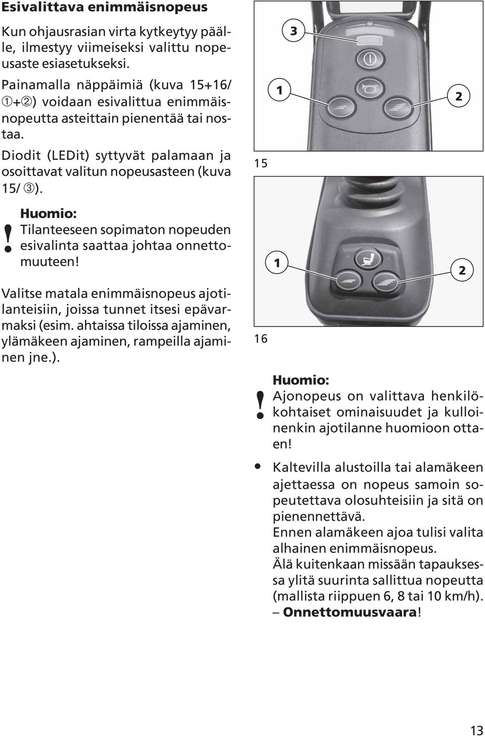 ! Huomio: Tilanteeseen sopimaton nopeuden esivalinta saattaa johtaa onnettomuuteen! Valitse matala enimmäisnopeus ajotilanteisiin, joissa tunnet itsesi epävarmaksi (esim.