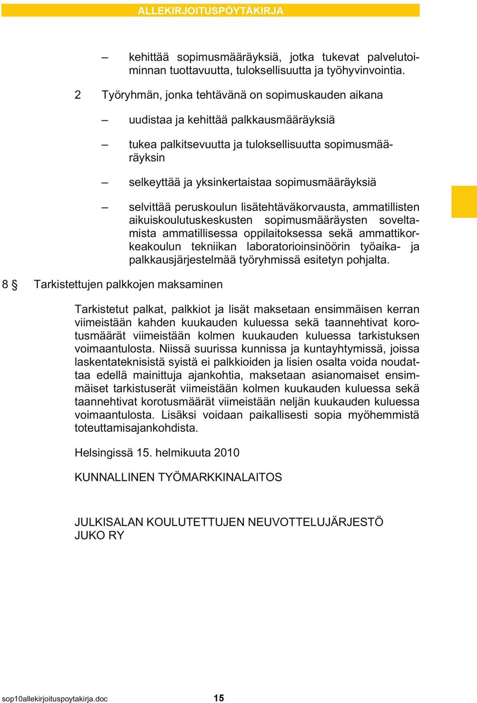 selvittää peruskoulun lisätehtäväkorvausta, ammatillisten aikuiskoulutuskeskusten sopimusmääräysten soveltamista ammatillisessa oppilaitoksessa sekä ammattikorkeakoulun tekniikan