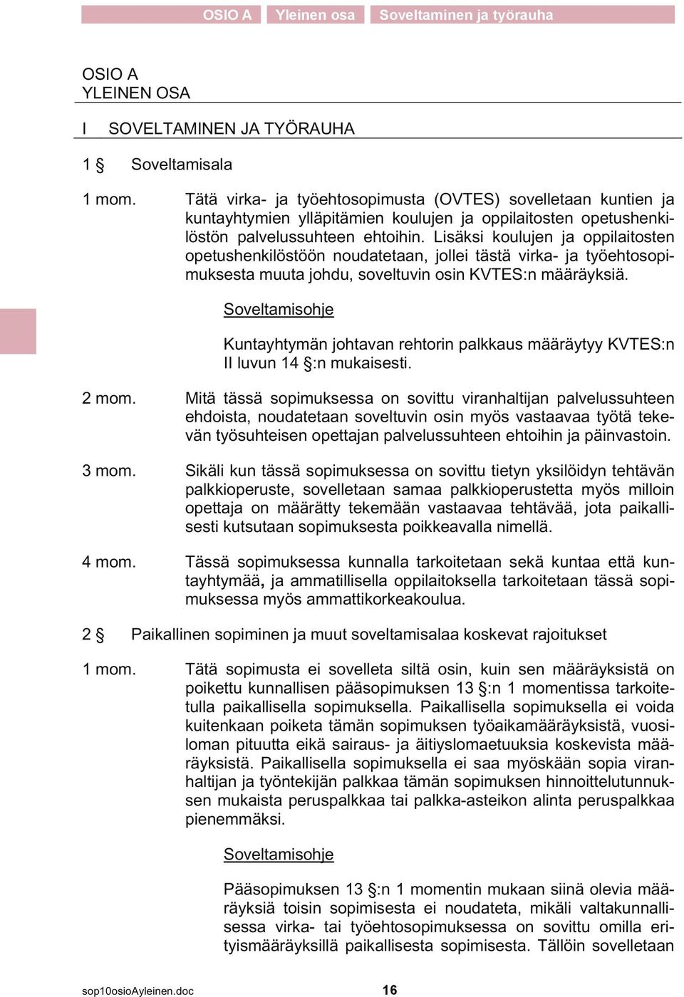 Lisäksi koulujen ja oppilaitosten opetushenkilöstöön noudatetaan, jollei tästä virka- ja työehtosopimuksesta muuta johdu, soveltuvin osin KVTES:n määräyksiä.