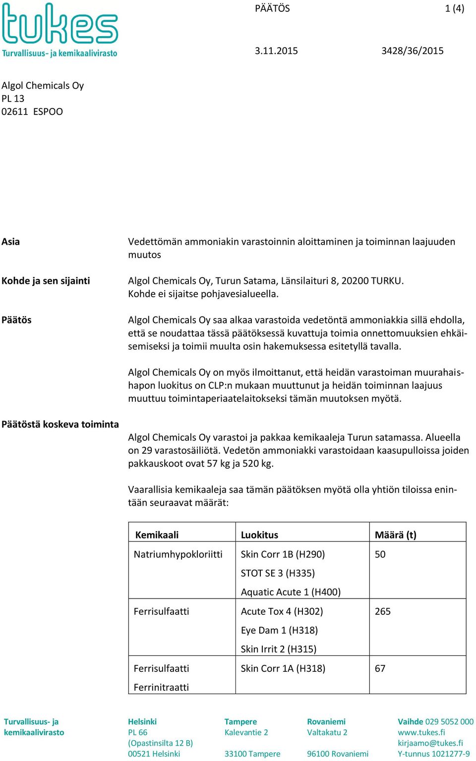 Algol Chemicals Oy saa alkaa varastoida vedetöntä ammoniakkia sillä ehdolla, että se noudattaa tässä päätöksessä kuvattuja toimia onnettomuuksien ehkäisemiseksi ja toimii muulta osin hakemuksessa