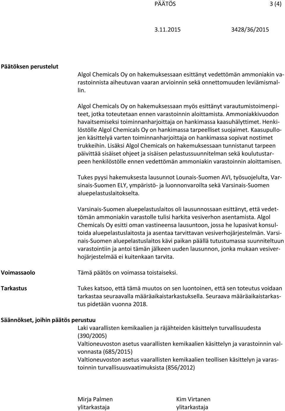 Ammoniakkivuodon havaitsemiseksi toiminnanharjoittaja on hankimassa kaasuhälyttimet. Henkilöstölle Algol Chemicals Oy on hankimassa tarpeelliset suojaimet.