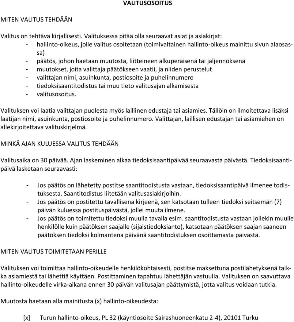 liitteineen alkuperäisenä tai jäljennöksenä - muutokset, joita valittaja päätökseen vaatii, ja niiden perustelut - valittajan nimi, asuinkunta, postiosoite ja puhelinnumero - tiedoksisaantitodistus