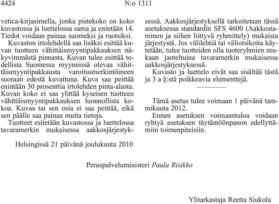 Kuvan tulee esittää todellista Suomessa myynnissä olevaa vähittäismyyntipakkausta varoitusmerkintöineen suoraan edestä kuvattuna. Kuva saa peittää enintään 30 prosenttia irtolehden pinta-alasta.