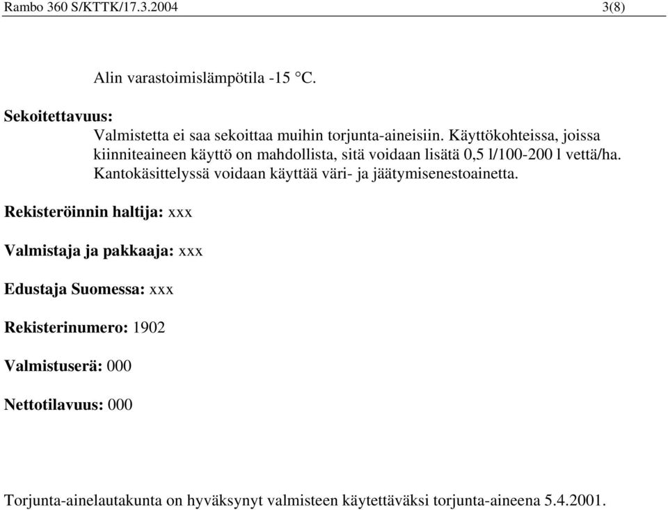 Käyttökohteissa, joissa kiinniteaineen käyttö on mahdollista, sitä voidaan lisätä 0,5 l/100-200 l vettä/ha.