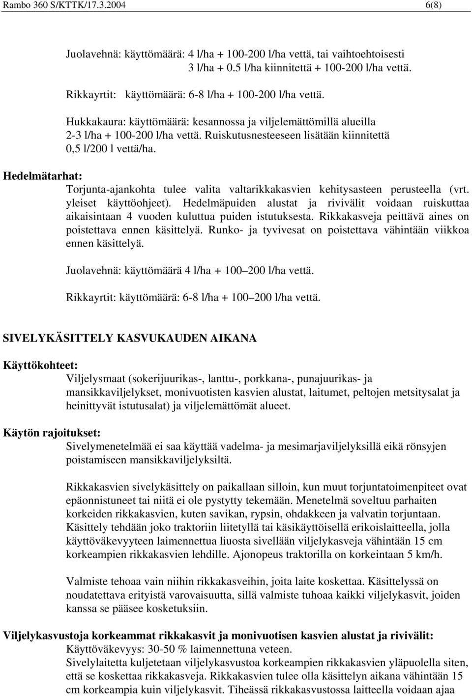 Ruiskutusnesteeseen lisätään kiinnitettä 0,5 l/200 l vettä/ha. Hedelmätarhat: Torjunta-ajankohta tulee valita valtarikkakasvien kehitysasteen perusteella (vrt. yleiset käyttöohjeet).